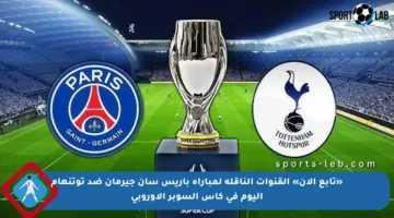«تابع الآن» القنوات الناقلة لمباراة باريس سان جيرمان ضد توتنهام اليوم في كأس السوبر الأوروبي
